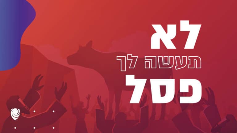 לא תעשה לך פסל עבודה זרה אל מול מערכת היחסים האמיתית