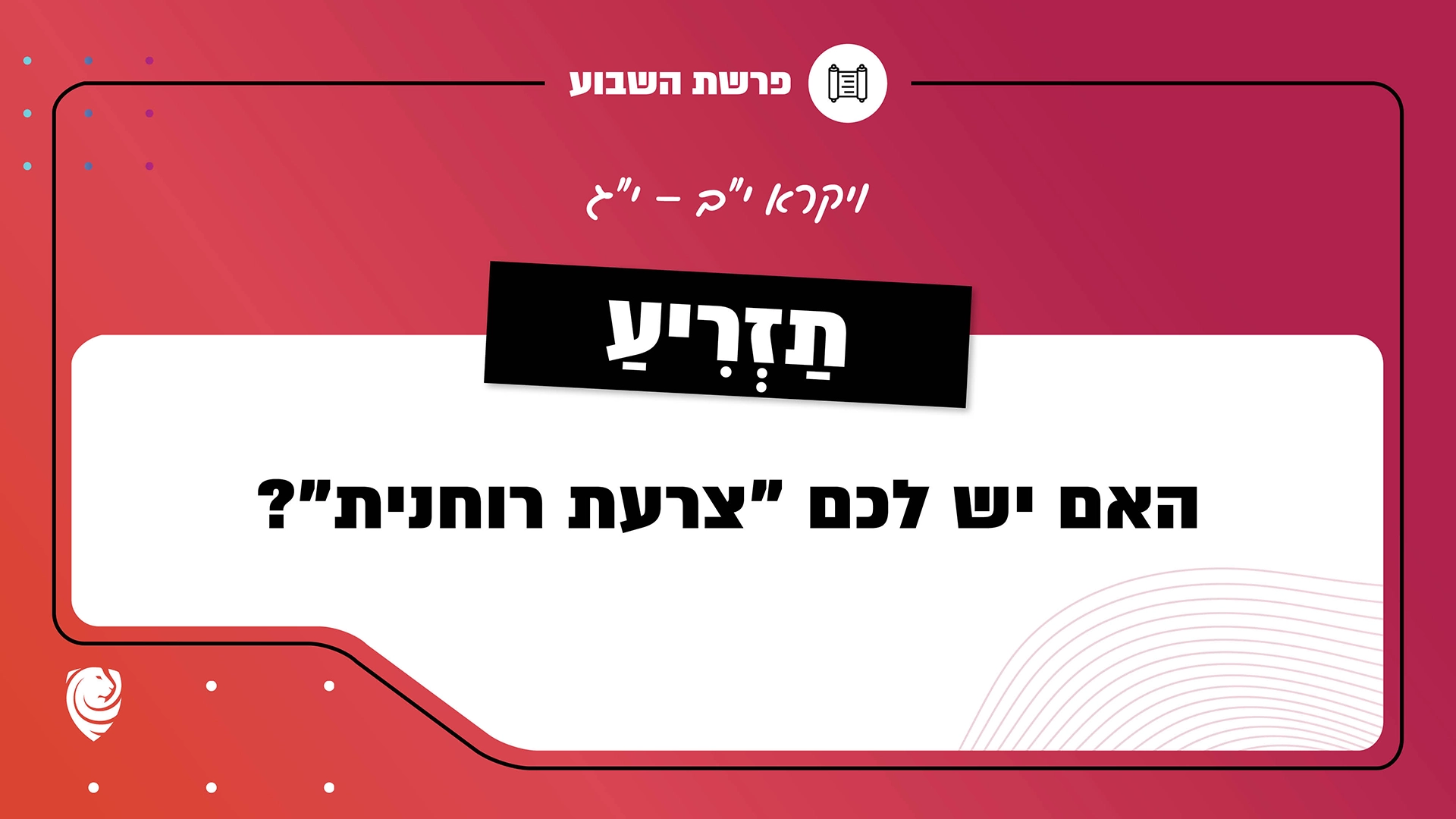 פרשת השבוע כִּי תַזְרִיעַ: ויקרא י"ב – י"ג