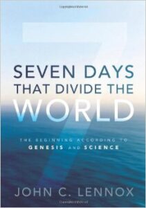 "Seven Days That Divide the World : The Beginning According to Genesis and Science" by Dr. John C. Lennox
