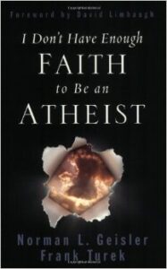 I Don't Have Enough Faith to be an Atheist" by Dr. Norman L. Geisler